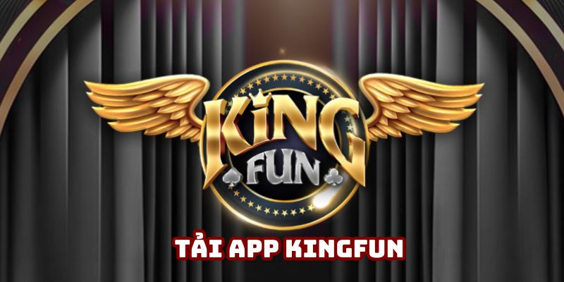 App Kingfun Mang Đến Thế Giới Giải Trí Đỉnh Cao Năm 2025