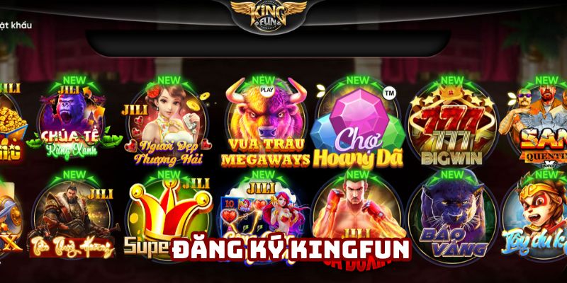 Đăng Ký Kingfun - Thao Tác Đơn Giản, Tiện Lợi Và An Toàn