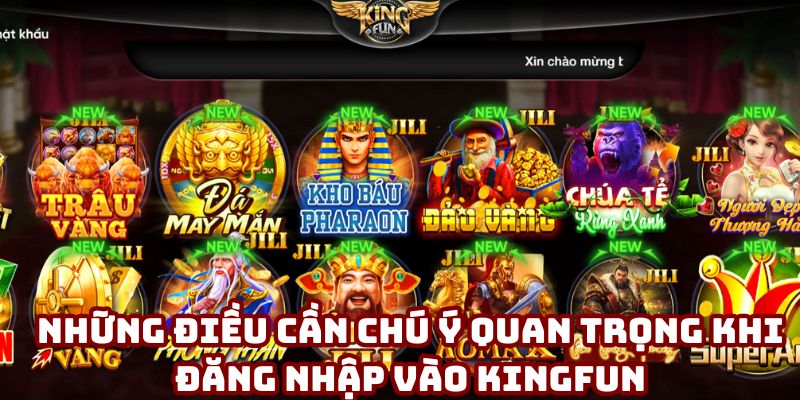 Những điều cần chú ý quan trọng khi đăng nhập vào Kingfun