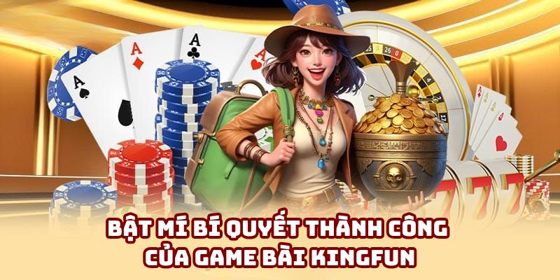 Bật mí bí quyết thành công của game bài Kingfun