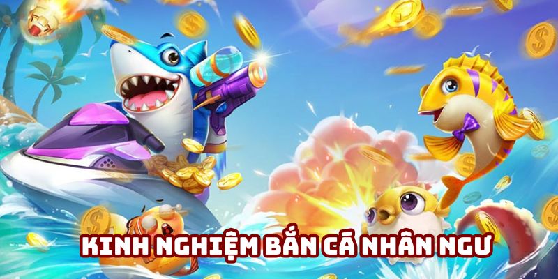 Lợi nhuận khủng khi áp dụng kinh nghiệm Bắn cá nhân ngư