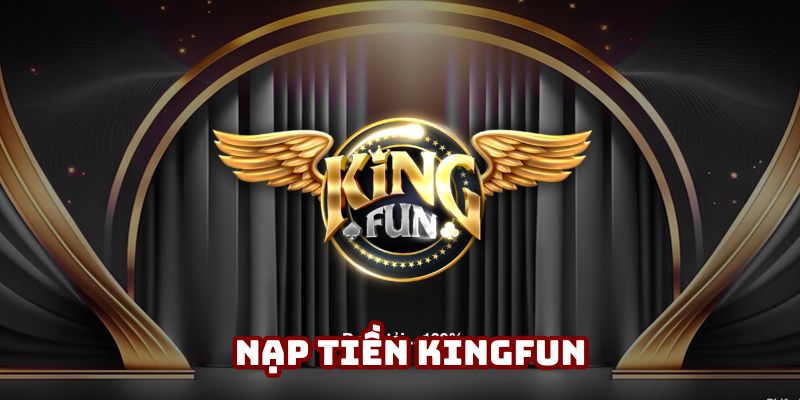 Nạp Tiền Kingfun - Những Bí Quyết Giúp Thực Hiện Thành Công