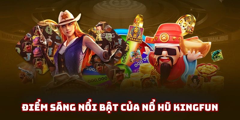 Điểm sáng nổi bật của nổ hũ Kingfun