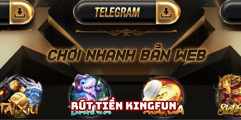 Rút Tiền Kingfun Hiệu Quả Và Bảo Mật Chỉ Trong Vài Phút
