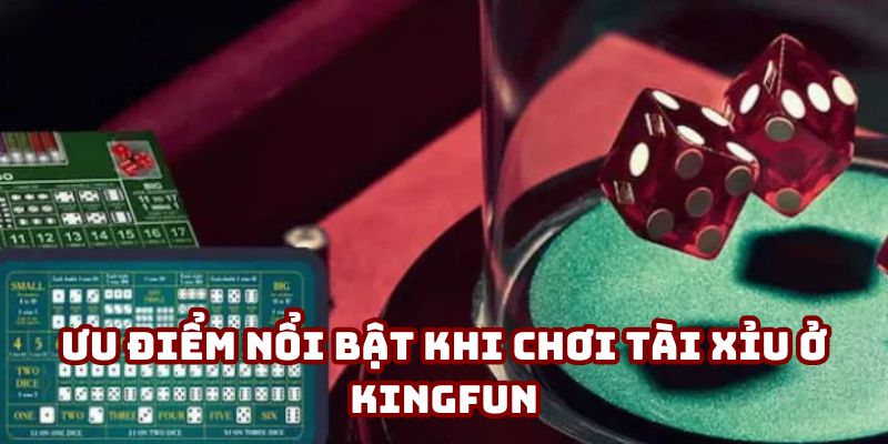 Ưu điểm nổi bật khi chơi tài xỉu ở Kingfun