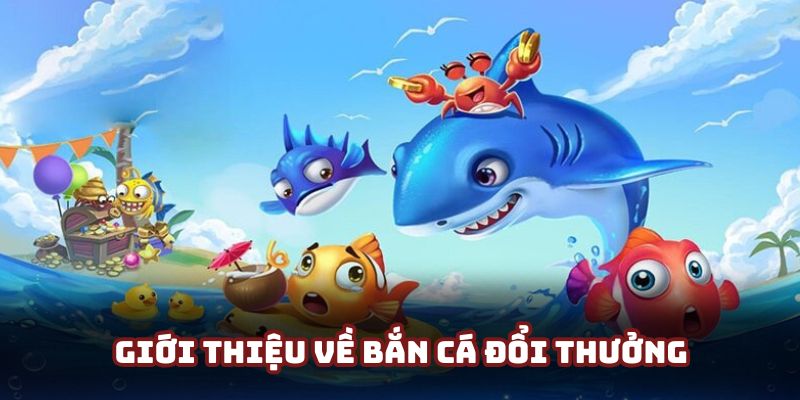 Vài nét đặc trưng về tựa game bắn cá đổi thưởng hấp dẫn